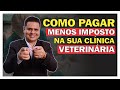 COMO PAGAR MENOS IMPOSTO NA SUA CLÍNICA VETERINÁRIA – SEM ENROLAR E DENTRO DA LEI!