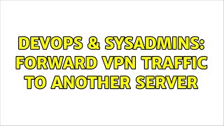 DevOps & SysAdmins: Forward VPN traffic to another server
