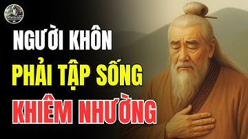 Triết Lý Cổ Nhân – NGƯỜI KHÔN phải biết đặt KHIÊM NHƯỜNG lên trên TÀI NĂNG | Cổ Nhân Dạy