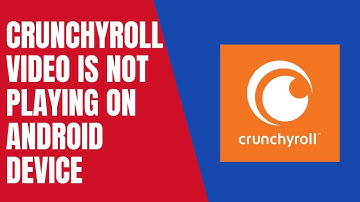 How To Fix Crunchyroll Video Is Not Playing On Android Device