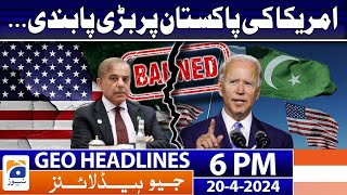 Geo News Headlines 6 PM - 𝐔𝐒 𝐛𝐚𝐧 𝐨𝐧 𝐏𝐚𝐤𝐢𝐬𝐭𝐚𝐧?? | 20th April 2024