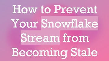 How to Prevent Your Snowflake Stream from Becoming Stale