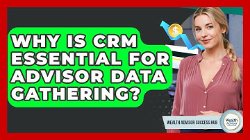 Why Is CRM Essential For Advisor Data Gathering? - Wealth Advisor Success Hub