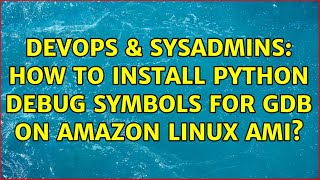 DevOps & SysAdmins: How to install python debug symbols for GDB on amazon linux AMI? Profile