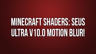 Minecraft Shaders: SEUS Ultra v10.0 Motion Blur