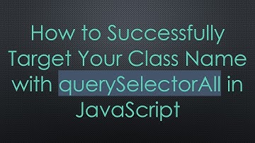 How to Successfully Target Your Class Name with querySelectorAll in JavaScript