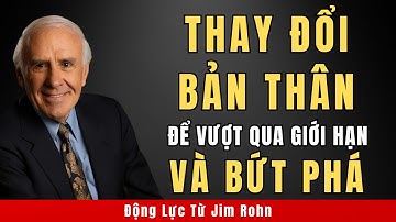 Thay Đổi Bản Thân Để Vượt Qua Giới Hạn Và Bứt Phá | Động Lực Từ Jim Rohn