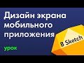 Дизайн экрана мобильного приложения в Sketch