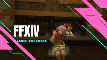 [FFXIV] Close to Home