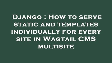 Django : How to serve static and templates individually for every site in Wagtail CMS multisite