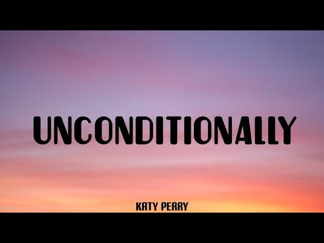 UNCONDITIONALLY - Katy perry (lyrics) class=