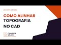 Como alinhar uma topografia no AutoCAD?