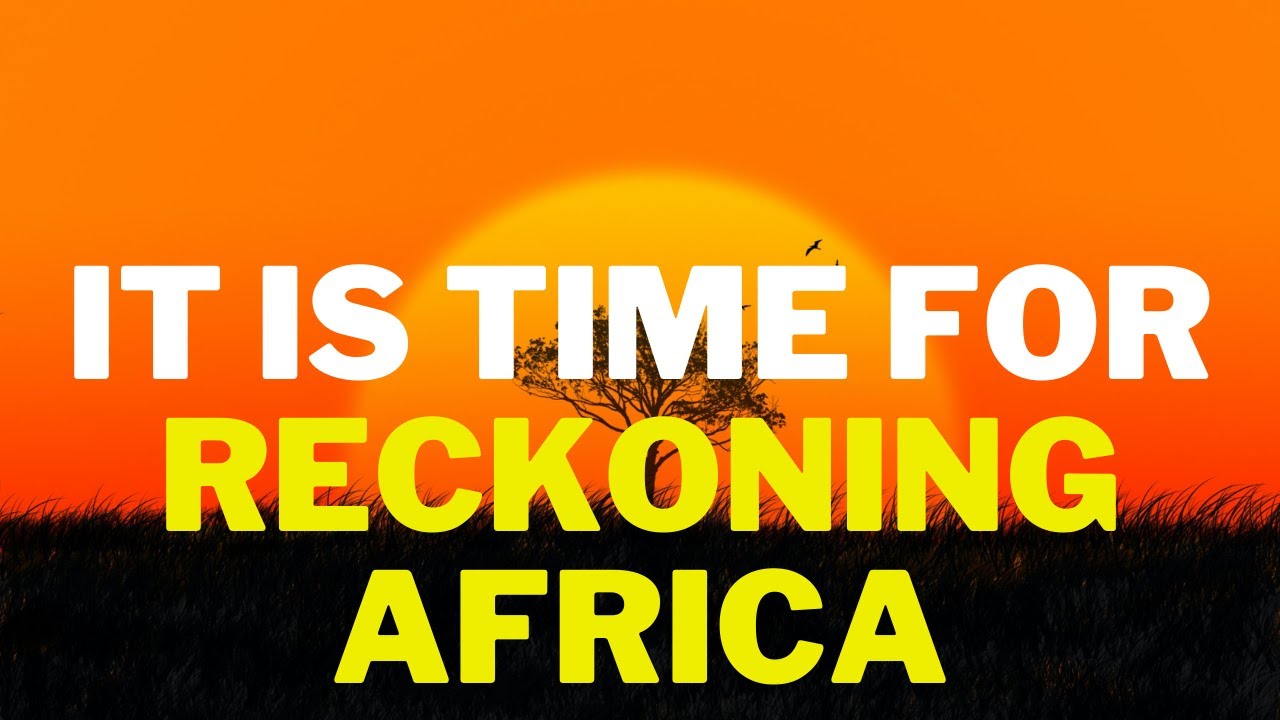 It Is Time For Reckoning Africa!! A Great African Poem!