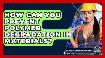 How Can You Prevent Polymer Degradation In Materials? - Mechanical Engineering Explained