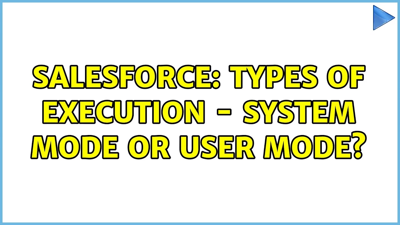 Salesforce: Types of execution - System mode or User Mode? (2 Solutions!!)