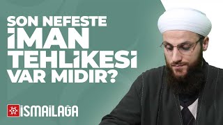 Son Nefeste İman Tehlikesi Var Mıdır? - Ömer Faruk Korkmaz Hoca Efendi