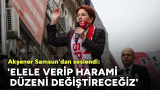 Meral Akşener Samsundan Seslendi Oylar Kılıçdaroğluna