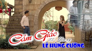 cảm giác - Lê Hùng Cường ( Music Video Official )