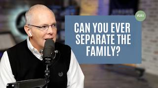 Can You Ever Separate the Family?