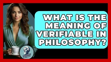 What Is The Meaning Of Verifiable In Philosophy? - Philosophy Beyond