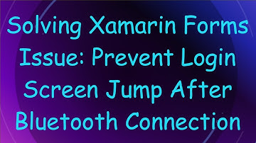 Solving Xamarin Forms Issue: Prevent Login Screen Jump After Bluetooth Connection
