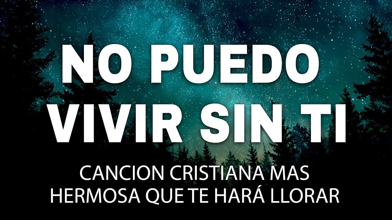 No Puedo Vivir Sin Ti (CANCION CRISTIANA MAS HERMOSA QUE TE HARÁ LLORAR ...
