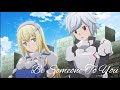 Danmachi [Amv] -Be someone to you