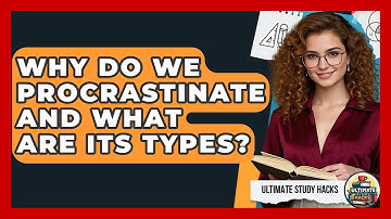 Why Do We Procrastinate And What Are Its Types? - Ultimate Study Hacks