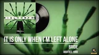 Bride - It Is Only When I'm Left Alone