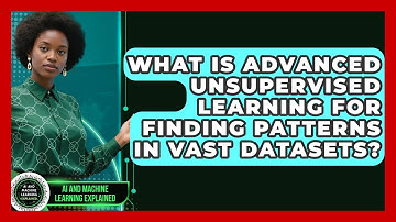 What Is Advanced Unsupervised Learning For Finding Patterns In Vast Datasets?