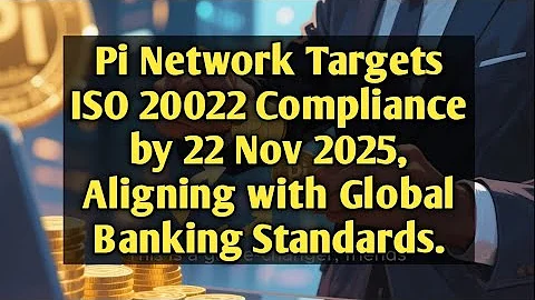 Pi Network Targets ISO 20022 Compliance by 22 Nov 2025, Aligning with Global Banking Standards.