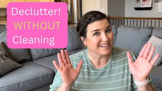 How to Declutter WITHOUT Cleaning