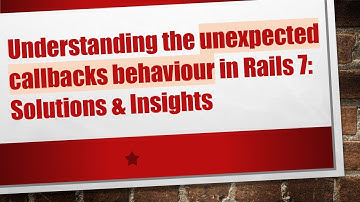 Understanding the unexpected callbacks behaviour in Rails 7: Solutions & Insights