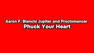 Aaron F. Bianchi Jupiter and Proctomancer - Phuck Your Heart