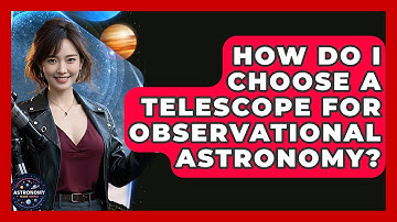 How Do I Choose A Telescope For Observational Astronomy? - Astronomy Made Simple