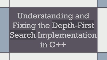 Understanding and Fixing the Depth-First Search Implementation in C+ +