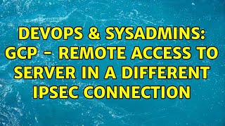 DevOps & SysAdmins: GCP - Remote access to server in a different ipsec connection (2 Solutions!!) Wealth
