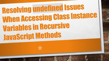 Resolving undefined Issues When Accessing Class Instance Variables in Recursive JavaScript Methods