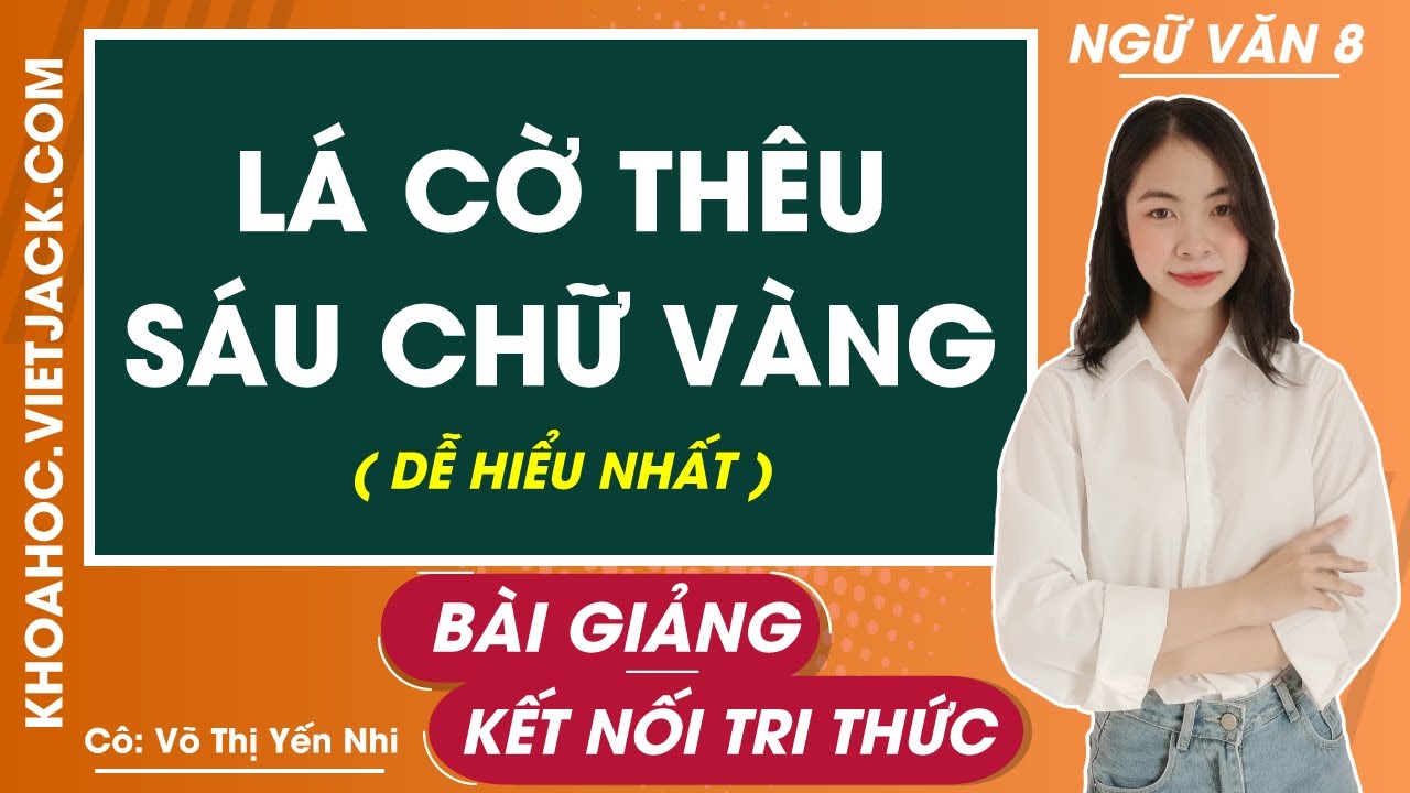 Lá cờ thêu sáu chữ vàng - Ngữ văn lớp 8 - Kết nối tri thức (DỄ HIỂU NHẤT)