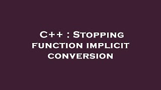 C++ : Stopping function implicit conversion