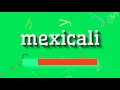 How to say "mexicali"! (High Quality Voices)