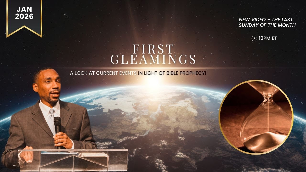 Jan 2026 | First Gleamings 🌟 | The Final Movements Are Rapid Ones | Pastor Jeremiah Davis