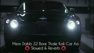 MERE DABB 32 BORE THALE KALI CAR AY SHUBH FULL SONG (SLOWED & REVERB)