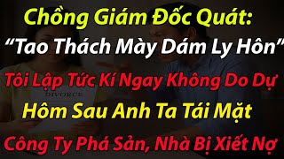 Chồng GĐ Quát: ''Tao Thách Mày Dám Ly Hôn'', Tôi Lập Tức Kí Ngay Không Do Dự. Hôm Sau Anh Ta Tái Mặ