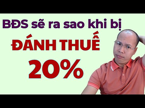 BĐS sẽ ra sao khi bị đánh thuế 20% mới nhất 2023