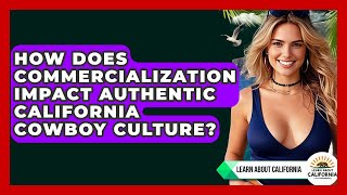 How Does Commercialization Impact Authentic California Cowboy Culture? - Learn About California