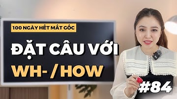 NGÀY 84: CÁCH ĐẶT CÂU HỎI VỚI "-WH/HOW" | Miss Lan