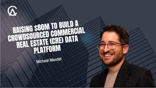 Michael Mandel On Raising $80M To Build A Crowdsourced Commercial Real Estate (CRE) Data Platform