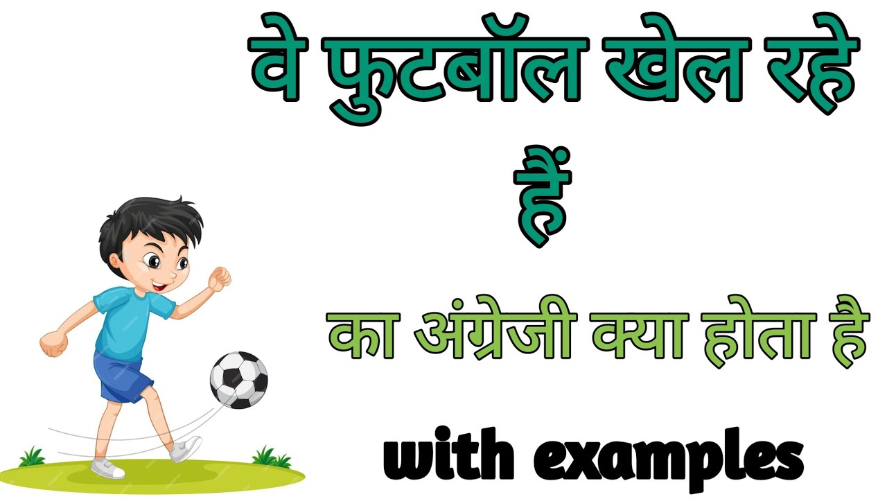 वे फुटबॉल खेल रहे हैं को इंग्लिश में क्या कहते है ve football Khel