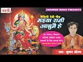 Suman saurabh  maithili bhagwati geet  maiya rani aabu ne he  jaishree bhakti